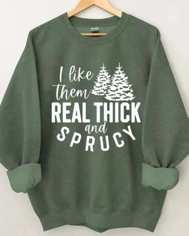 I like them real thick and sprucy sweatshirt